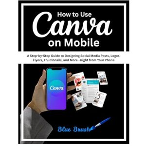 Brush, Blue How to Use Canva on Mobile: A Step-by-Step Guide to Designing Social Media Posts, Logos,, Thumbnails, and More—Right from Your Phone Brush, Blue How to Use Canva on Mobile: A Step-by-Step Guide to Designing Social Media Posts, Logos,, Thumbnails, and More—Right from Your Phone