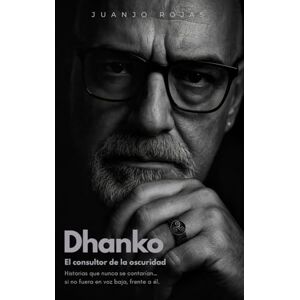 Rojas, Juanjo Dhanko, el consultor de la oscuridad: Historias que nunca se contarían… si no fuera en voz baja, frente a él. Rojas, Juanjo Dhanko, el consultor de la oscuridad: Historias que nunca se contarían… si no fuera en voz baja, frente a él.