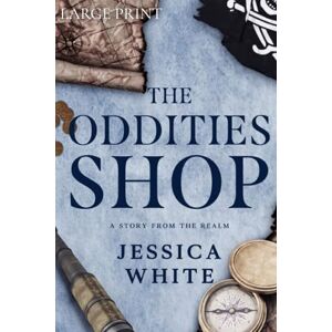 White, Jessica The Oddities Shop (Large Print): A Story from the Realm (Stories from the Realm) White, Jessica The Oddities Shop (Large Print): A Story from the Realm (Stories from the Realm)
