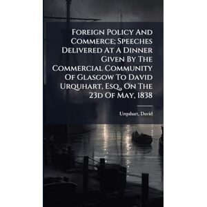 1805-1877, Urquhart David Foreign Policy And Commerce; Speeches Delivered At A Dinner Given By The Commercial Community Of Glasgow To David Urquhart, Esq., On The 23d Of May, 1838 1805-1877, Urquhart David Foreign Policy And Commerce; Speeches Delivered At A Dinner Given By The Commercial Community Of Glasgow To David Urquhart, Esq., On The 23d Of May, 1838