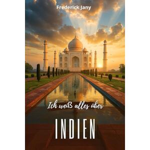Jany, Frederick Ich weiß alles über Indien: Himalaya, Ganges und tausendjährige Städte Jany, Frederick Ich weiß alles über Indien: Himalaya, Ganges und tausendjährige Städte