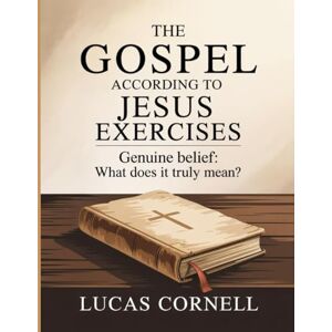 Cornell, Lucas The Gospel According To Jesus Exercises: Genuine belief: what does it truly mean? Cornell, Lucas The Gospel According To Jesus Exercises: Genuine belief: what does it truly mean?