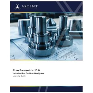 Ascent - Center for Technical Knowledge Creo Parametric 10.0: Introduction for Non-Designers: 6 Ascent - Center for Technical Knowledge Creo Parametric 10.0: Introduction for Non-Designers: 6
