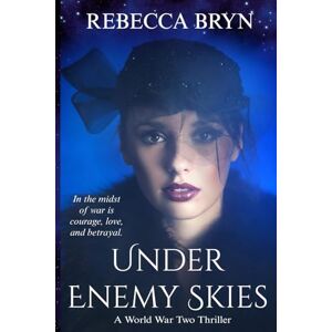 Bryn, Mrs Rebecca Under Enemy Skies: WW2: The men and women of the French Resistance (Tales of Love and War) Bryn, Mrs Rebecca Under Enemy Skies: WW2: The men and women of the French Resistance (Tales of Love and War)