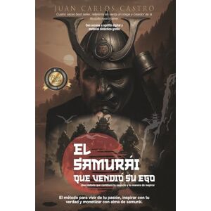 Cuadrado, Juan Carlos Castro El samurái que vendió su ego: El método para vivir de tu pasión, inspirar con tu verdad y monetizar con alma de samurái Cuadrado, Juan Carlos Castro El samurái que vendió su ego: El método para vivir de tu pasión, inspirar con tu verdad y monetizar con alma de samurái