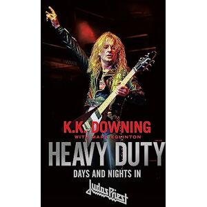 Downing, K. K. Heavy Duty: Days and Nights in Judas Priest Downing, K. K. Heavy Duty: Days and Nights in Judas Priest