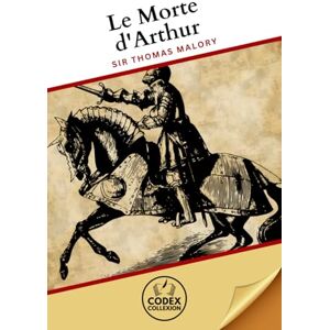 Malory, Sir Thomas Le Morte d'Arthur: Epic Adventures in a World of Chivalric Romance and Heroic Fantasy Malory, Sir Thomas Le Morte d'Arthur: Epic Adventures in a World of Chivalric Romance and Heroic Fantasy