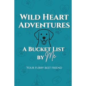Cooke, Kristin Wild Heart Adventures A Bucket List by ME (your furry best friend): 60+ Dog Friendly Activities To Do Together Cooke, Kristin Wild Heart Adventures A Bucket List by ME (your furry best friend): 60+ Dog Friendly Activities To Do Together