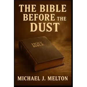 Melton, Michael J. Before The Dusty Bible Melton, Michael J. Before The Dusty Bible