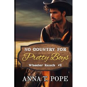 T. Pope, Anna No Country for Pretty Boys: A Country, Age Gap, MM romance (Wheeler Ranch) T. Pope, Anna No Country for Pretty Boys: A Country, Age Gap, MM romance (Wheeler Ranch)