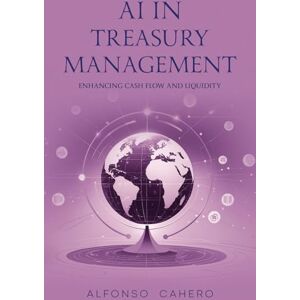 Cahero Tatto, Alfonso AI in Treasury Management: Enhancing Cash Flow and Liquidity Cahero Tatto, Alfonso AI in Treasury Management: Enhancing Cash Flow and Liquidity