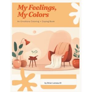 Leneau-El, Brian My Feeling, My Colors: An Emotions Coloring + Coping Book Leneau-El, Brian My Feeling, My Colors: An Emotions Coloring + Coping Book