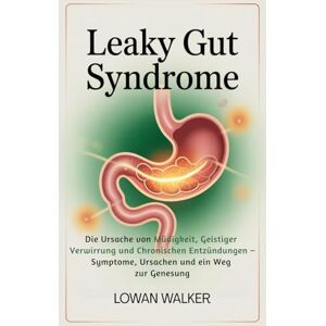 WALKER, LOWAN Leaky-Gut-Syndrom: Die Ursache von Müdigkeit, geistiger Verwirrung und chronischen Entzündungen – Symptome, Ursachen und ein Weg zur Genesung WALKER, LOWAN Leaky-Gut-Syndrom: Die Ursache von Müdigkeit, geistiger Verwirrung und chronischen Entzündungen – Symptome, Ursachen und ein Weg zur Genesung