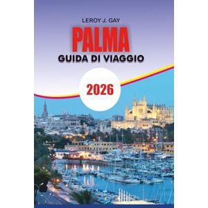 GAY, LEROY J. GAY PALMA Guida di viaggio 2026: Scopri la magia di Palma di Maiorca 2026: la tua guida completa alle principali attrazioni, gemme nascoste, cucina ... indimenticabili per ogni viaggiatore GAY, LEROY J. GAY PALMA Guida di viaggio 2026: Scopri la magia di Palma di Maiorca 2026: la tua guida completa alle principali attrazioni, gemme nascoste, cucina ... indimenticabili per ogni viaggiatore