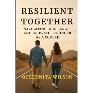Wilson RESILIENT TOGETHER:: Navigating Challenges And Growing Stronger As A Couple (The Expedition to Marriage Mastery Series) Wilson RESILIENT TOGETHER:: Navigating Challenges And Growing Stronger As A Couple (The Expedition to Marriage Mastery Series)