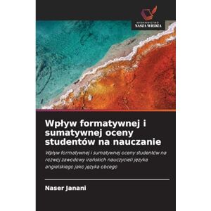 Janani, Naser Wpływ formatywnej i sumatywnej oceny studentów na nauczanie: Wp¿yw formatywnej i sumatywnej oceny studentów na rozwój zawodowy ira¿skich nauczycieli j¿zyka angielskiego jako j¿zyka obcego Janani, Naser Wpływ formatywnej i sumatywnej oceny studentów na nauczanie: Wp¿yw formatywnej i sumatywnej oceny studentów na rozwój zawodowy ira¿skich nauczycieli j¿zyka angielskiego jako j¿zyka obcego