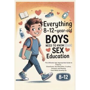 Hearts, Mild Everything 8 to 12-Year-Old Boys Need to Know About Sex Education: The Ultimate Age-Appropriate Guide to Puberty, Cleanliness, Sex Education, Crushes, Consent, and Staying Cool While Growing Up Hearts, Mild Everything 8 to 12-Year-Old Boys Need to Know About Sex Education: The Ultimate Age-Appropriate Guide to Puberty, Cleanliness, Sex Education, Crushes, Consent, and Staying Cool While Growing Up