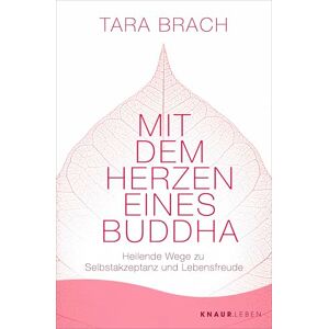 Brach, Tara Mit dem Herzen eines Buddha: Heilende Wege zu Selbstakzeptanz und Lebensfreude Das Standardwerk zu Radical Acceptance Brach, Tara Mit dem Herzen eines Buddha: Heilende Wege zu Selbstakzeptanz und Lebensfreude Das Standardwerk zu Radical Acceptance