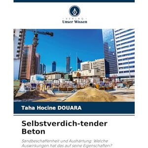 Douara, Taha Hocine Selbstverdich-tender Beton: Sandbeschaffenheit und Aushärtung: Welche Auswirkungen hat das auf seine Eigenschaften? Douara, Taha Hocine Selbstverdich-tender Beton: Sandbeschaffenheit und Aushärtung: Welche Auswirkungen hat das auf seine Eigenschaften?