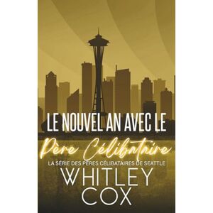 Cox, Whitley Le Nouvel An avec le Père Célibataire: 6 (La série des Pères célibataires de Seattle) Cox, Whitley Le Nouvel An avec le Père Célibataire: 6 (La série des Pères célibataires de Seattle)