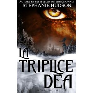 Hudson, Stephanie La Triplice Dea: Romanzo oscuro (Saga dell'Aldilà) Hudson, Stephanie La Triplice Dea: Romanzo oscuro (Saga dell'Aldilà)
