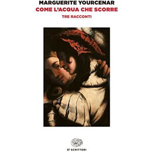 Yourcenar, Marguerite Come l'acqua che scorre Yourcenar, Marguerite Come l'acqua che scorre