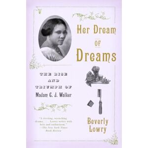 Lowry, Beverly Her Dream of Dreams: The Rise and Triumph of Madam C. J. Walker (Vintage) Lowry, Beverly Her Dream of Dreams: The Rise and Triumph of Madam C. J. Walker (Vintage)