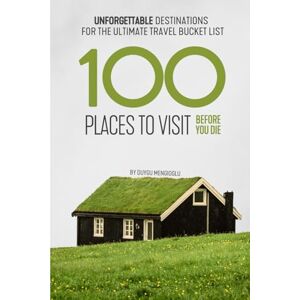 Mengioglu, Duygu 100 Places to Visit Before You Die: Unforgettable Destinations for the Ultimate Travel Bucket List Mengioglu, Duygu 100 Places to Visit Before You Die: Unforgettable Destinations for the Ultimate Travel Bucket List