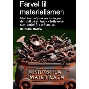 Del Medico, Bruno Farvel til materialismen: Med kvantefysikkens inntog er det slutt på en tragisk feiltakelse som varte i fire århundrer. ((NOR) Kvantefysikk og metafysikk. Publikasjoner av Bruno Del Medico på norsk.) Del Medico, Bruno Farvel til materialismen: Med kvantefysikkens inntog er det slutt på en tragisk feiltakelse som varte i fire århundrer. ((NOR) Kvantefysikk og metafysikk. Publikasjoner av Bruno Del Medico på norsk.)