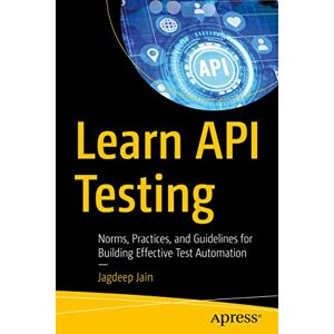 Jain, Jagdeep Learn API Testing: Norms, Practices, and Guidelines for Building Effective Test Automation Jain, Jagdeep Learn API Testing: Norms, Practices, and Guidelines for Building Effective Test Automation