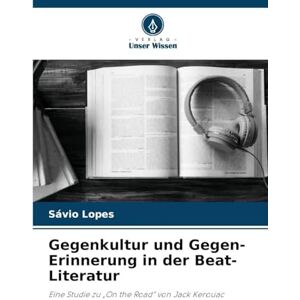 Lopes, Sávio Gegenkultur und Gegen-Erinnerung in der Beat-Literatur: Eine Studie zu "On the Road" von Jack Kerouac Lopes, Sávio Gegenkultur und Gegen-Erinnerung in der Beat-Literatur: Eine Studie zu "On the Road" von Jack Kerouac