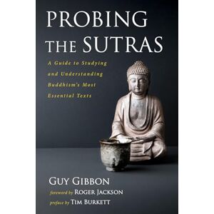 Gibbon, Guy Probing the Sutras: A Guide to Studying and Understanding Buddhism's Most Essential Texts Gibbon, Guy Probing the Sutras: A Guide to Studying and Understanding Buddhism's Most Essential Texts
