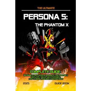 Liv A. Skov Persona 5 The Phantom X: COMPLETE GUIDE: Becoming A Pro Player In Persona 5: The Phantom X (Best Tips, Tricks, and Strategies), How to Reroll and Best Starting Picks Liv A. Skov Persona 5 The Phantom X: COMPLETE GUIDE: Becoming A Pro Player In Persona 5: The Phantom X (Best Tips, Tricks, and Strategies), How to Reroll and Best Starting Picks