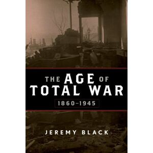 Black, Jeremy The Age of Total War, 1860-1945 (Studies in Military History and International Affairs) (Studies in Military History and International Affairs (Paperback)) Black, Jeremy The Age of Total War, 1860-1945 (Studies in Military History and International Affairs) (Studies in Military History and International Affairs (Paperback))
