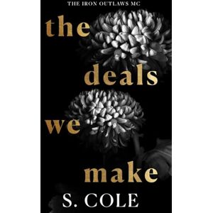 Cole, S. The Deals We Make: Iron Outlaws MC Book 9 Cole, S. The Deals We Make: Iron Outlaws MC Book 9