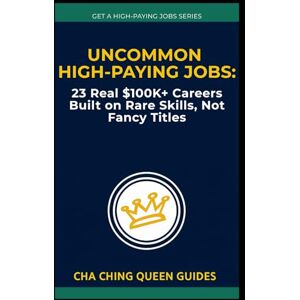Queen, Cha Ching Uncommon High-Paying Jobs: 23 Real $100K+ Careers Built on Rare Skills, Not Fancy Titles (Get a High-Paying Job Series) Queen, Cha Ching Uncommon High-Paying Jobs: 23 Real $100K+ Careers Built on Rare Skills, Not Fancy Titles (Get a High-Paying Job Series)