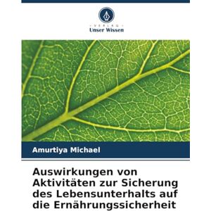 Michael, Amurtiya Auswirkungen von Aktivitäten zur Sicherung des Lebensunterhalts auf die Ernährungssicherheit Michael, Amurtiya Auswirkungen von Aktivitäten zur Sicherung des Lebensunterhalts auf die Ernährungssicherheit