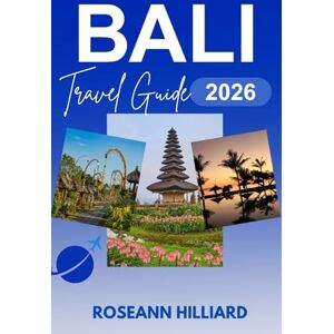 Hilliard, Roseann BALI TRAVEL GUIDE 2026: “Discover Island Bliss, Sustainable Adventures, and Cultural Wonders” Hilliard, Roseann BALI TRAVEL GUIDE 2026: “Discover Island Bliss, Sustainable Adventures, and Cultural Wonders”