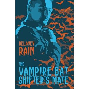 Rain, Delaney The Vampire Bat Shifter's Mate: A Gay Monster Romance with Fangs Rain, Delaney The Vampire Bat Shifter's Mate: A Gay Monster Romance with Fangs