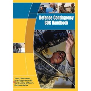Department of Defense Defense Contingency COR Handbook: Tools, Resources, and Support for the Contracting Officer’s Representative Department of Defense Defense Contingency COR Handbook: Tools, Resources, and Support for the Contracting Officer’s Representative