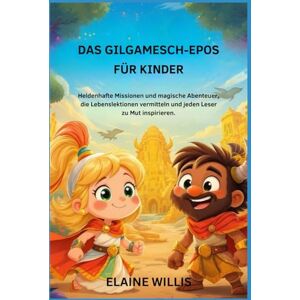WILLIS, ELAINE DAS GILGAMESCH-EPOS FÜR KINDER: Heldenhafte Missionen und magische Abenteuer, die Lebenslektionen vermitteln und jeden Leser zu Mut inspirieren. WILLIS, ELAINE DAS GILGAMESCH-EPOS FÜR KINDER: Heldenhafte Missionen und magische Abenteuer, die Lebenslektionen vermitteln und jeden Leser zu Mut inspirieren.