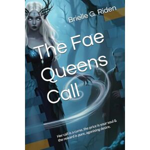Riden, Brielle G. The Fae Queens Call: Her call is a curse, the price is your soul & the reward is pure, agonising desire.: 1 (The Queens Chronicles) Riden, Brielle G. The Fae Queens Call: Her call is a curse, the price is your soul & the reward is pure, agonising desire.: 1 (The Queens Chronicles)