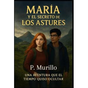 Murillo, P. María y el secreto de los astures: Una aventura que el tiempo quiso ocultar Murillo, P. María y el secreto de los astures: Una aventura que el tiempo quiso ocultar