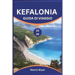 Bryan, Rene S. KEFALONIA GUIDA DI VIAGGIO 2026: Esplora gli angoli più affascinanti dell'isola: consigli degli esperti e suggerimenti degli esperti Bryan, Rene S. KEFALONIA GUIDA DI VIAGGIO 2026: Esplora gli angoli più affascinanti dell'isola: consigli degli esperti e suggerimenti degli esperti