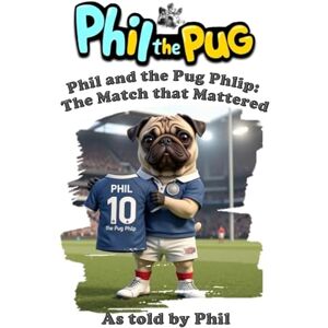 the Pug, Phil Phil Phil the Pug: Phil and the Pug Phlip: The Match that Mattered (The Adventures of Phil: A Pug's Tale) the Pug, Phil Phil Phil the Pug: Phil and the Pug Phlip: The Match that Mattered (The Adventures of Phil: A Pug's Tale)