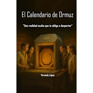 Lopez, Yerandy El Calendario De Ormuz: Una realidad oculta que te obliga a despertar. Donde el suspenso y la aventura se desdibujan ante una realidad latente. Lopez, Yerandy El Calendario De Ormuz: Una realidad oculta que te obliga a despertar. Donde el suspenso y la aventura se desdibujan ante una realidad latente.