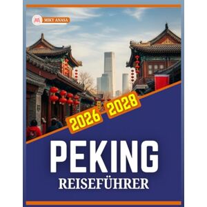 Anasa, Miky PEKING REISEFÜHRER 2026 BIS 2028 Anasa, Miky PEKING REISEFÜHRER 2026 BIS 2028