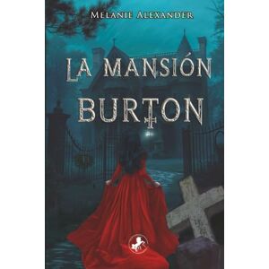 Alexander, Melanie La mansión Burton: Una mansión maldita. Un vínculo imposible. Una bruja sedienta de venganza. Alexander, Melanie La mansión Burton: Una mansión maldita. Un vínculo imposible. Una bruja sedienta de venganza.