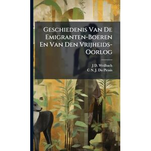 Weilbach, J D Geschiedenis Van De Emigranten-Boeren En Van Den Vrijheids-Oorlog Weilbach, J D Geschiedenis Van De Emigranten-Boeren En Van Den Vrijheids-Oorlog