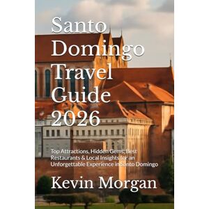 Morgan, Kevin Santo Domingo Travel Guide 2026: Top Attractions, Hidden Gems, Best Restaurants & Local Insights for an Unforgettable Experience in Santo Domingo Morgan, Kevin Santo Domingo Travel Guide 2026: Top Attractions, Hidden Gems, Best Restaurants & Local Insights for an Unforgettable Experience in Santo Domingo